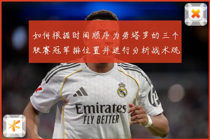 如何根据时间顺序为劳塔罗的三个联赛冠军排位置并进行分析战术观察-深度解析