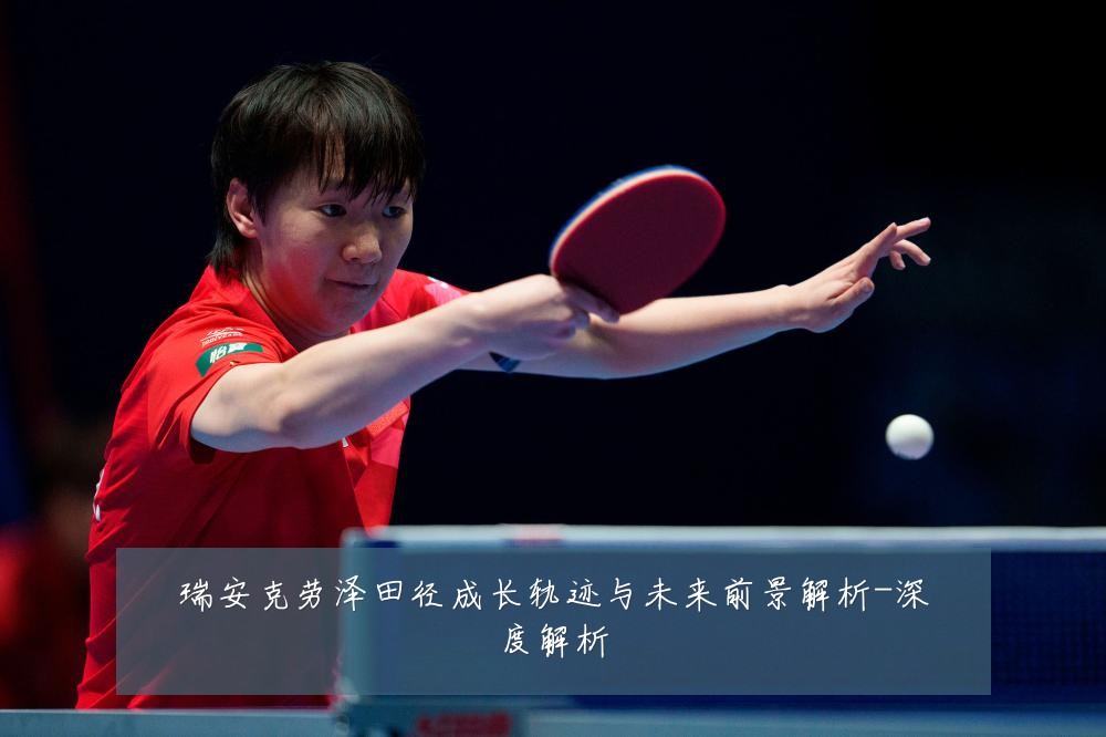 瑞安克劳泽田径成长轨迹与未来前景解析-深度解析